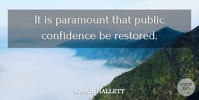 Carol Hallett Quote About Confidence, Paramount, Public: It Is Paramount That Public...