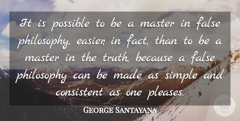 George Santayana Quote About Philosophy, Simple, Facts: It Is Possible To Be...