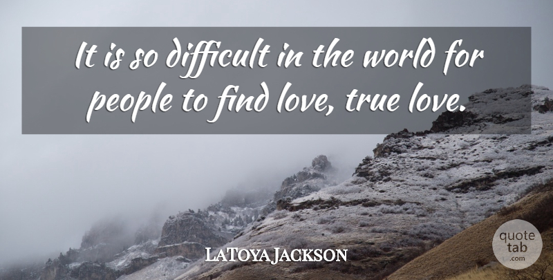 LaToya Jackson Quote About True Love, People, Finding Love: It Is So Difficult In...