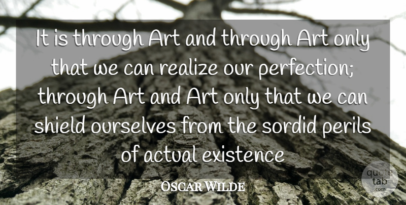 Oscar Wilde Quote About Actual, Art, Existence, Ourselves, Perils: It Is Through Art And...