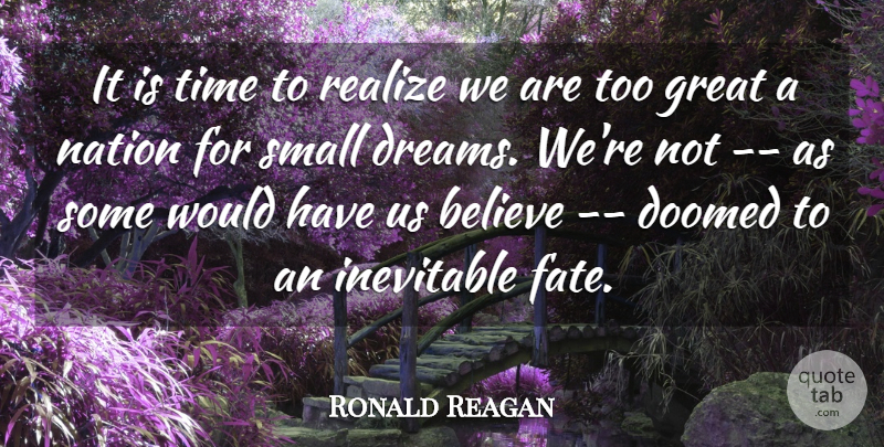 Ronald Reagan Quote About Believe, Doomed, Dreams, Great, Inevitable: It Is Time To Realize...