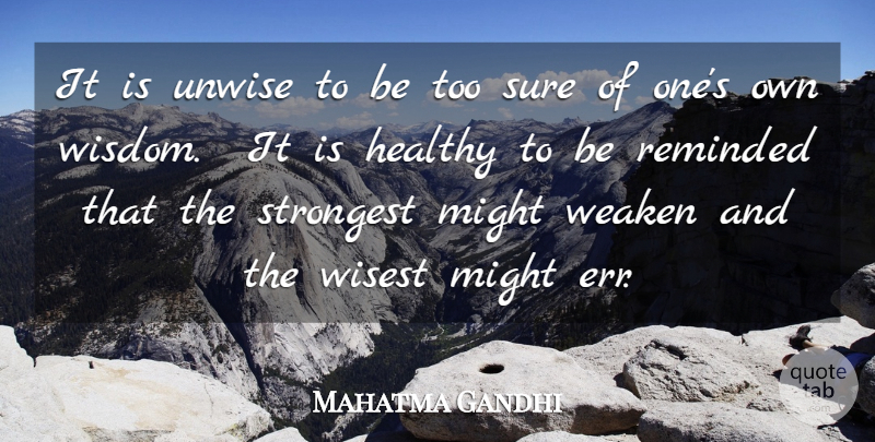 Mahatma Gandhi Quote About Healthy, Might, Reminded, Strongest, Sure: It Is Unwise To Be...