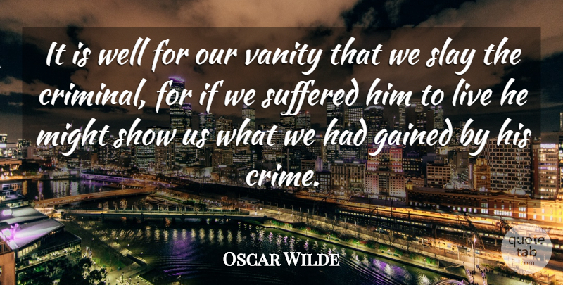 Oscar Wilde Quote About Gained, Might, Suffered, Vanity: It Is Well For Our...