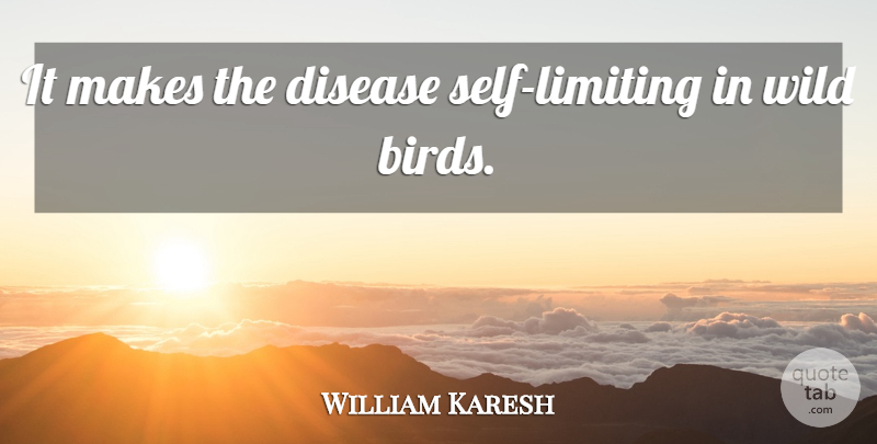 William Karesh Quote About Disease, Wild: It Makes The Disease Self...