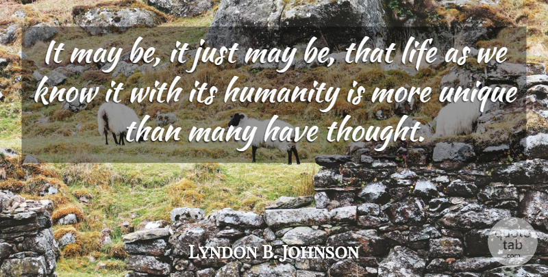 Lyndon B. Johnson Quote About Unique, Humanity, May: It May Be It Just...