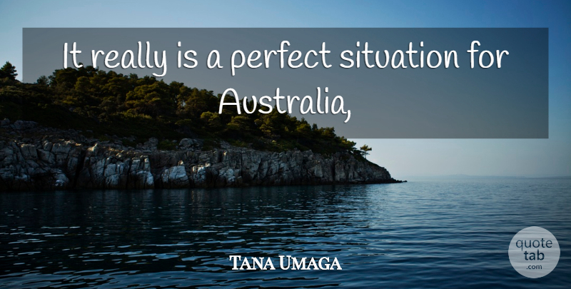 Tana Umaga Quote About Perfect, Situation: It Really Is A Perfect...