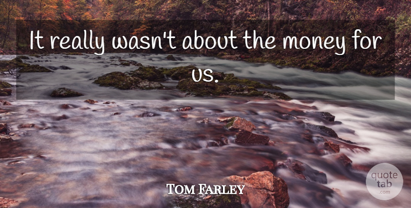 Tom Farley Quote About Money: It Really Wasnt About The...