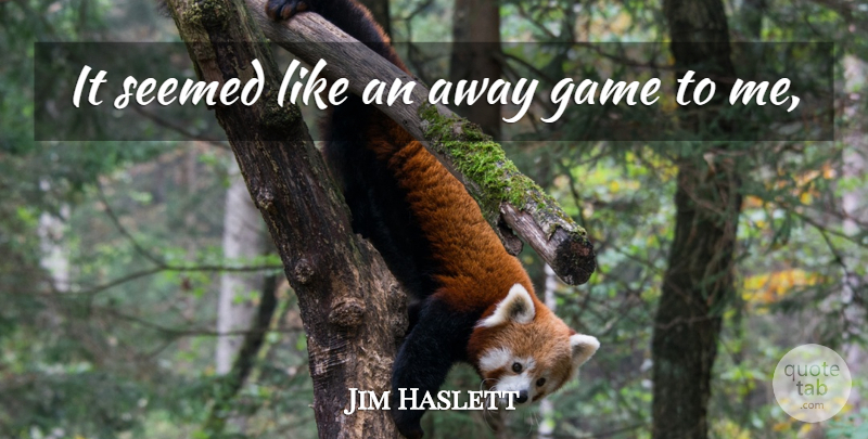 Jim Haslett Quote About Game, Seemed: It Seemed Like An Away...