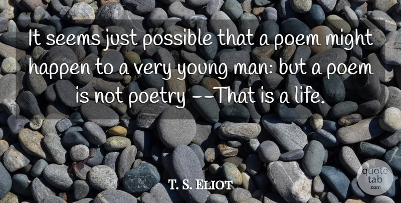 T. S. Eliot Quote About Life, Men, Might: It Seems Just Possible That...