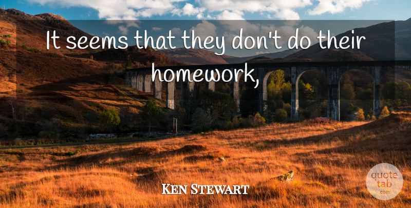 Ken Stewart Quote About Seems: It Seems That They Dont...