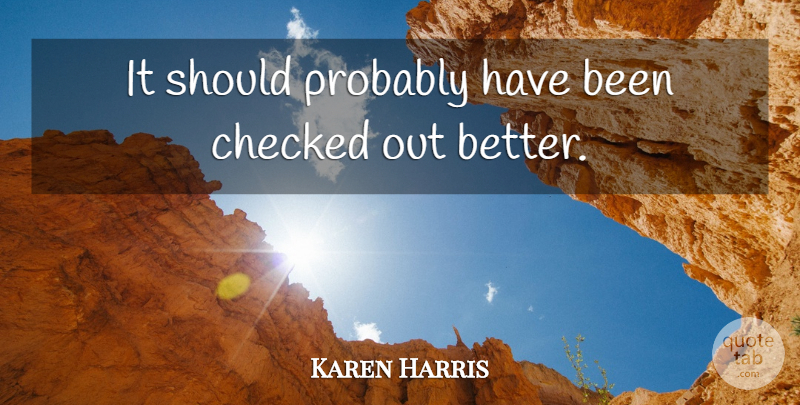Karen Harris Quote About Checked: It Should Probably Have Been...