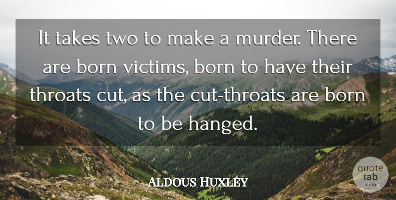 Aldous Huxley Quote About Cutting, Murder Victims, Two: It Takes Two To Make...