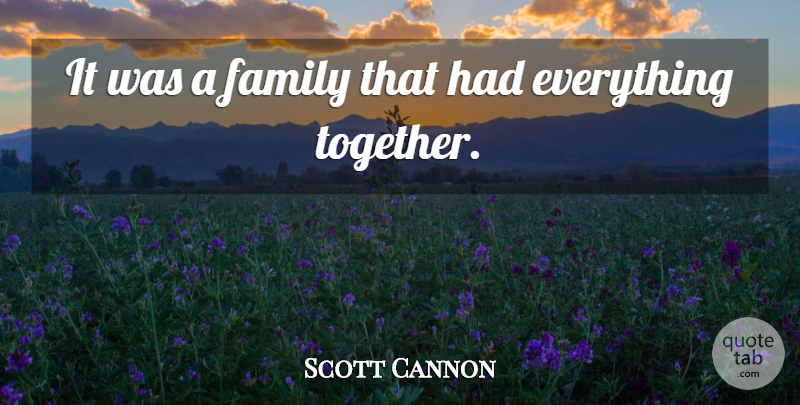Scott Cannon Quote About Family: It Was A Family That...