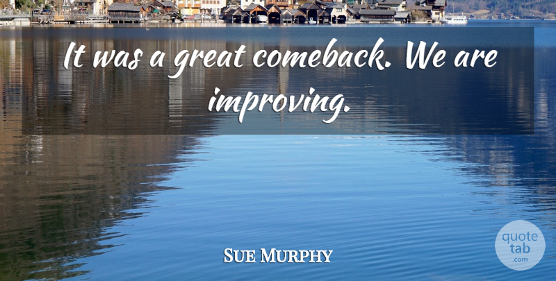 Sue Murphy Quote About Great: It Was A Great Comeback...
