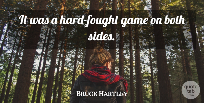 Bruce Hartley Quote About Both, Game: It Was A Hard Fought...