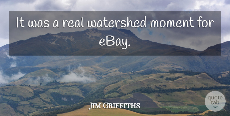 Jim Griffiths Quote About Moment: It Was A Real Watershed...
