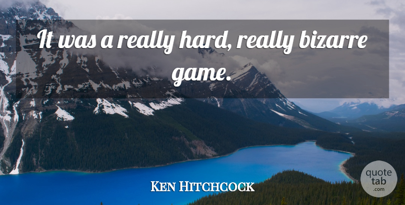 Ken Hitchcock Quote About Bizarre: It Was A Really Hard...