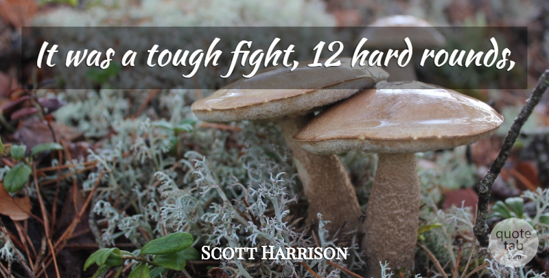 Scott Harrison Quote About Hard, Tough: It Was A Tough Fight...
