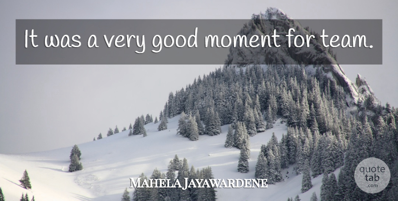 Mahela Jayawardene Quote About Good, Moment: It Was A Very Good...