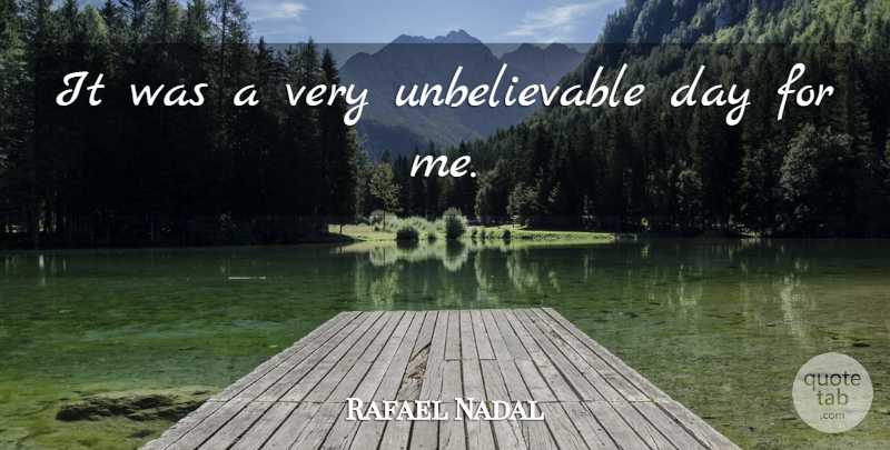 Rafael Nadal Quote About undefined: It Was A Very Unbelievable...
