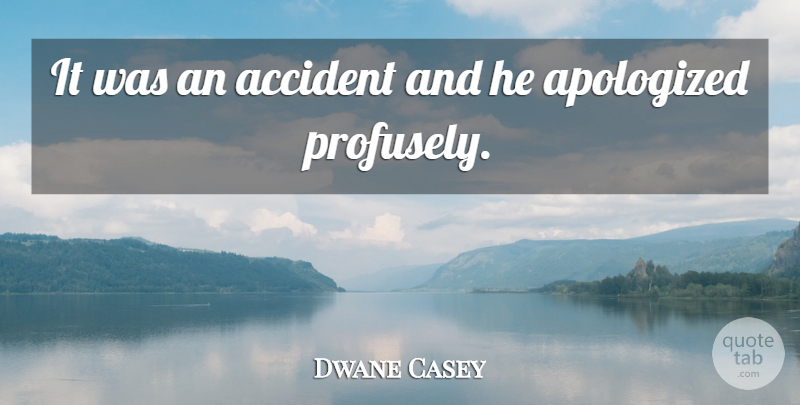 Dwane Casey Quote About Accident: It Was An Accident And...