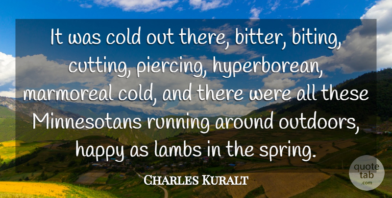Charles Kuralt Quote About Running, Spring, Cutting: It Was Cold Out There...
