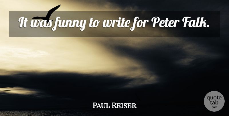 Paul Reiser Quote About American Comedian, Funny, Peter: It Was Funny To Write...
