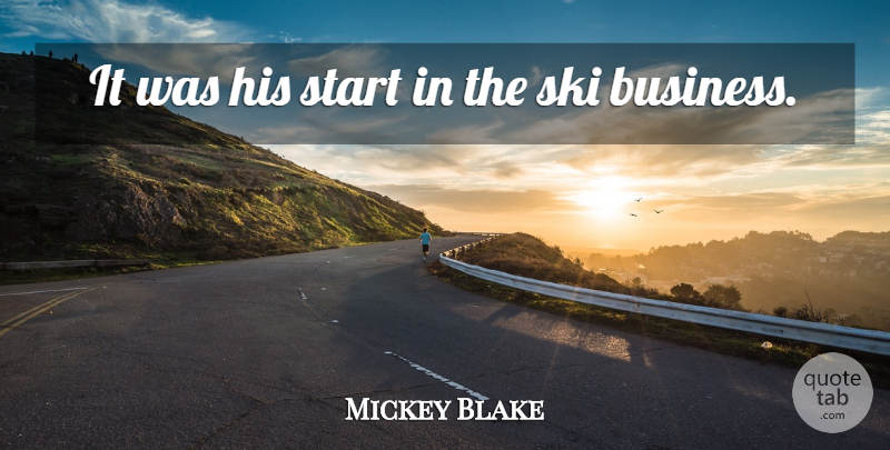 Mickey Blake Quote About Ski, Start: It Was His Start In...