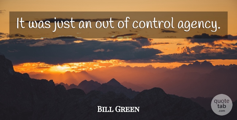 Bill Green Quote About Control: It Was Just An Out...