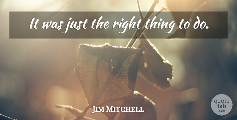 Jim Mitchell Quote About undefined: It Was Just The Right...