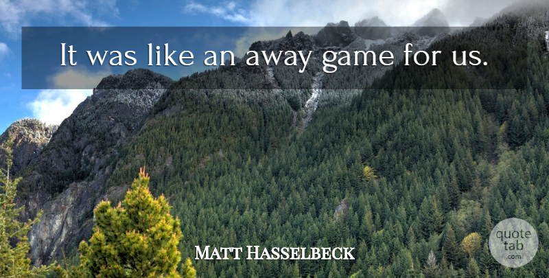 Matt Hasselbeck Quote About Game: It Was Like An Away...