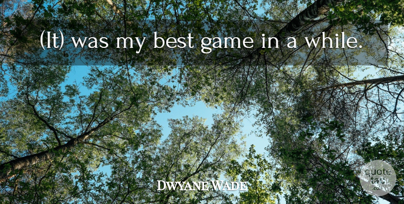 Dwyane Wade Quote About Best, Game: It Was My Best Game...