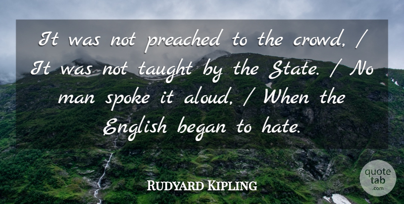 Rudyard Kipling Quote About Began, English, Man, Preached, Spoke: It Was Not Preached To...