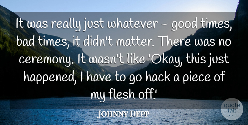 Johnny Depp Quote About Bad, Flesh, Good, Hack, Piece: It Was Really Just Whatever...