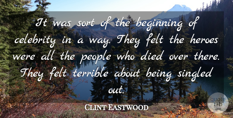 Clint Eastwood Quote About Beginning, Celebrity, Died, Felt, Heroes: It Was Sort Of The...