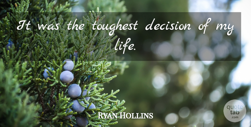 Ryan Hollins Quote About Decision, Toughest: It Was The Toughest Decision...