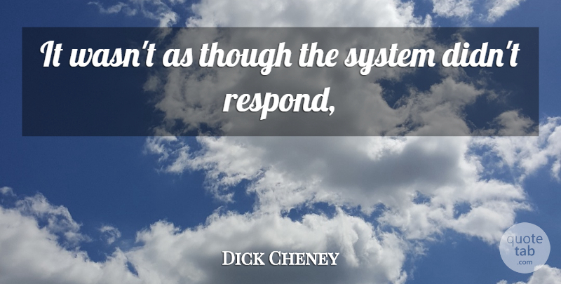 Dick Cheney Quote About System, Though: It Wasnt As Though The...