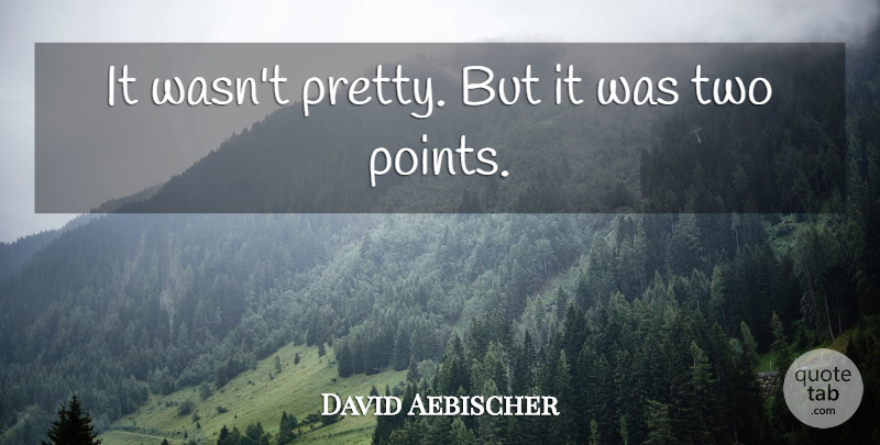 David Aebischer Quote About undefined: It Wasnt Pretty But It...