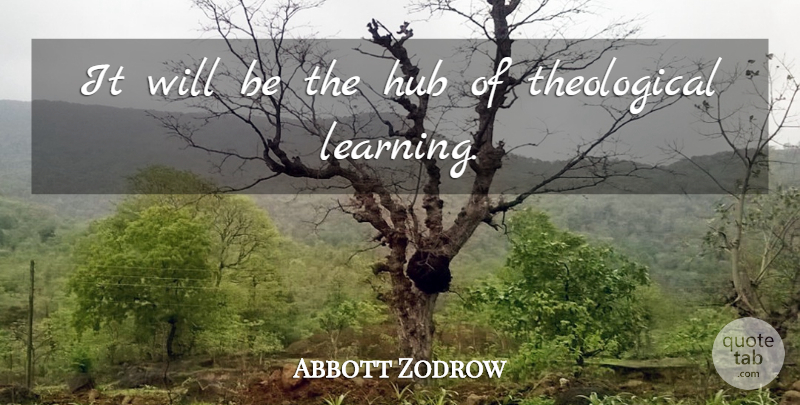 Abbott Zodrow Quote About Hub, Learning: It Will Be The Hub...