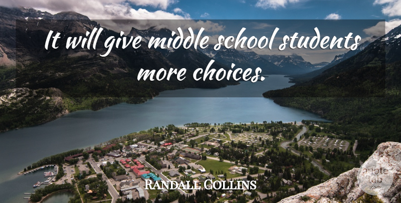 Randall Collins Quote About Choice, Middle, School, Students: It Will Give Middle School...