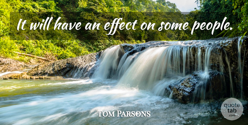 Tom Parsons Quote About Effect: It Will Have An Effect...
