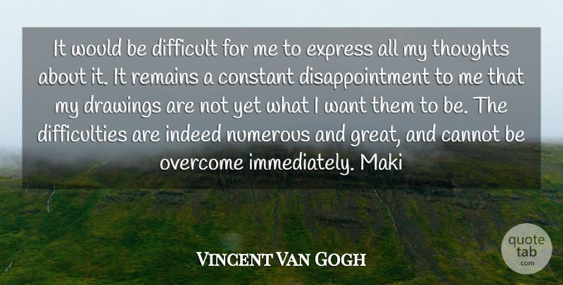 Vincent Van Gogh Quote About Cannot, Constant, Difficult, Drawings, Express: It Would Be Difficult For...