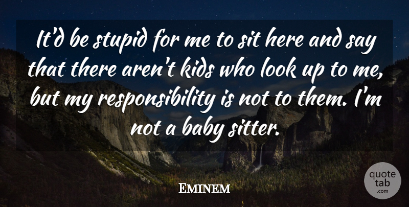 Eminem Quote About Baby, Stupid, Kids: Itd Be Stupid For Me...
