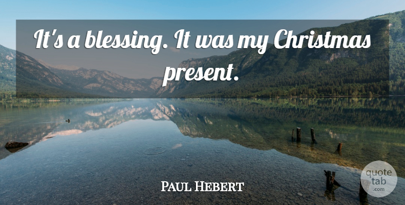 Paul Hebert Quote About Christmas: Its A Blessing It Was...
