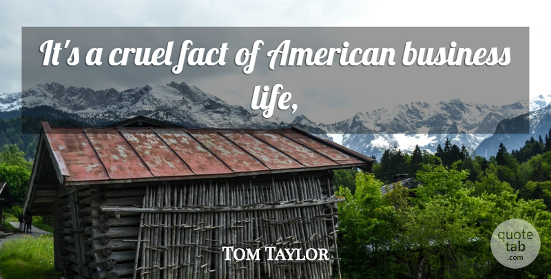 Tom Taylor Quote About Business, Cruel, Fact: Its A Cruel Fact Of...