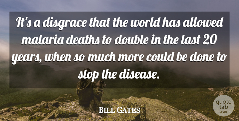 Bill Gates Quote About Allowed, Deaths, Disgrace, Double, Last: Its A Disgrace That The...