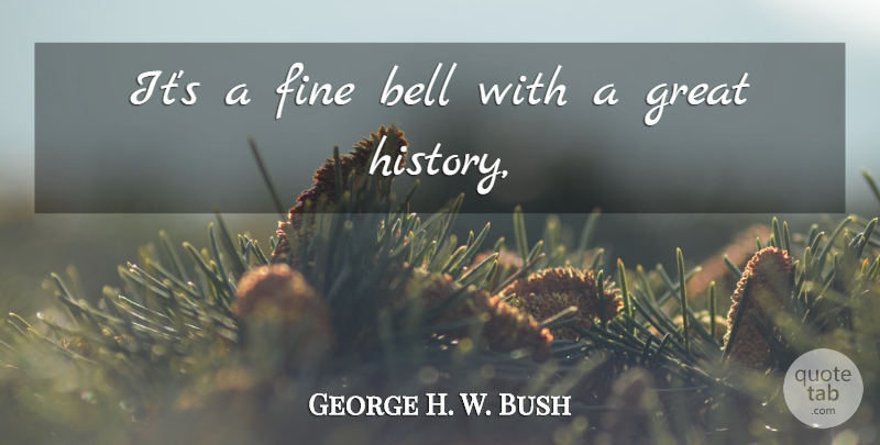 George H. W. Bush Quote About Bell, Fine, Great: Its A Fine Bell With...