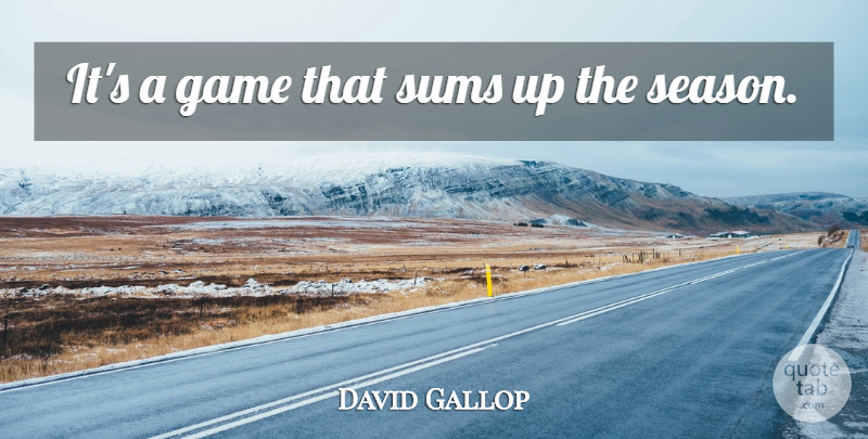 David Gallop Quote About Game, Sums: Its A Game That Sums...