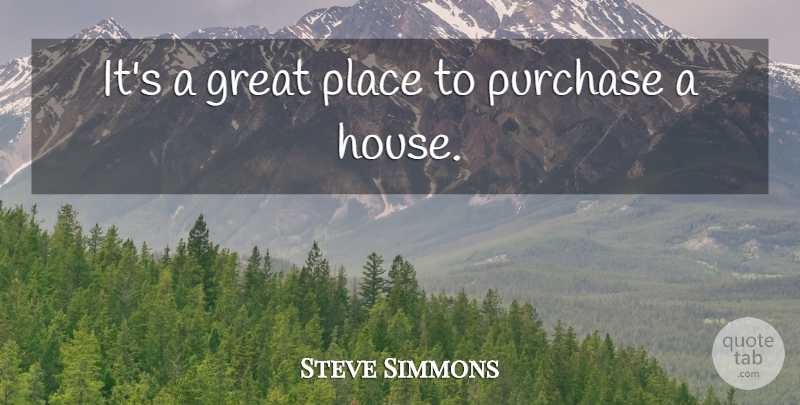 Steve Simmons Quote About Great, Purchase: Its A Great Place To...