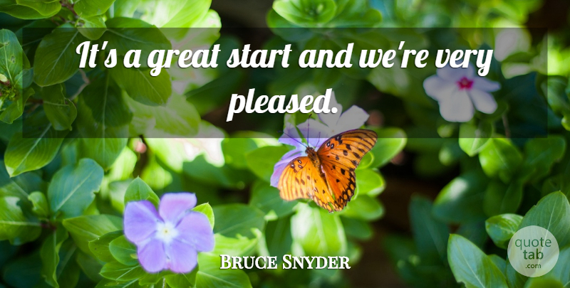 Bruce Snyder Quote About Great, Start: Its A Great Start And...